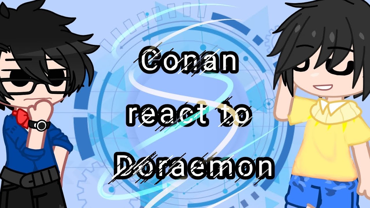 Conan react to Doraemon || 1/2 ||  mik tính cho họ react gấu nhưng ...(mô tả)#gachareact