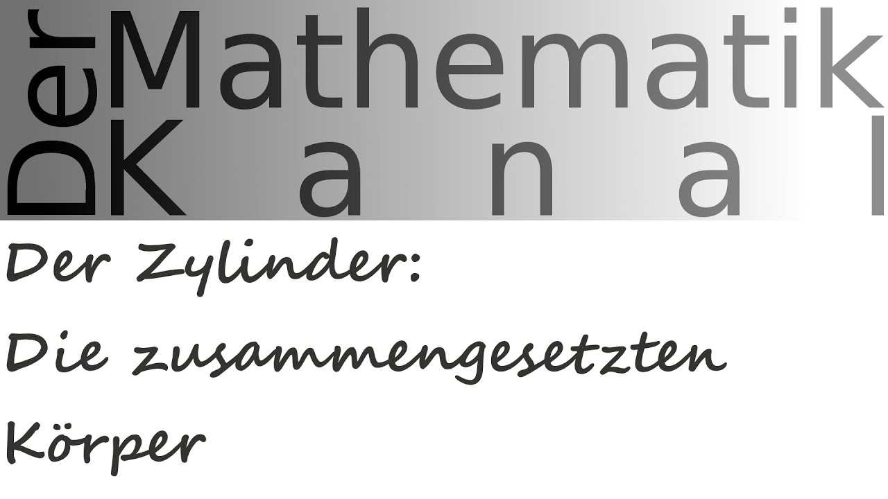 Der Zylinder: Die zusammengesetzten Körper | DerMathematikKanal