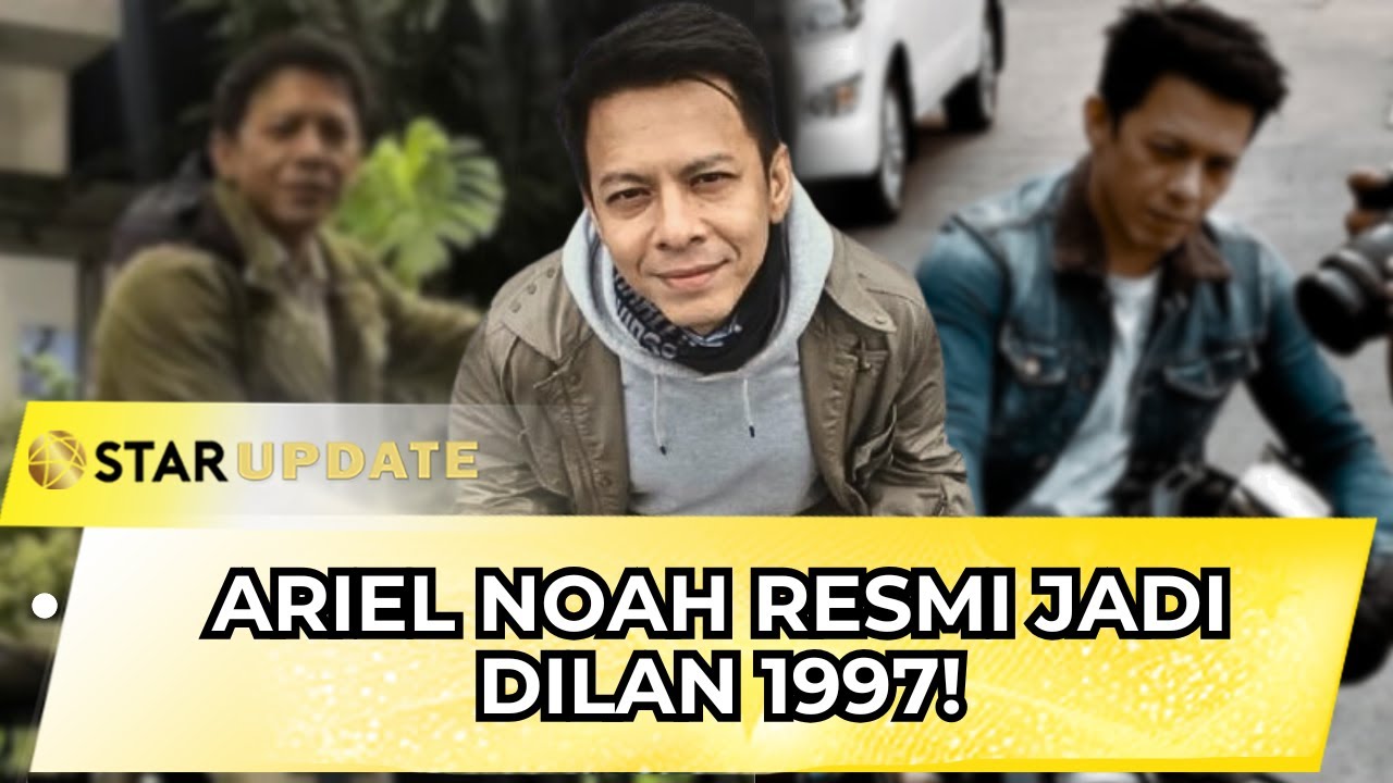 DILAN 1997: ARIL NOAH RESMI JADI DILAN VERSI DEWASA | STAR UPDATE
