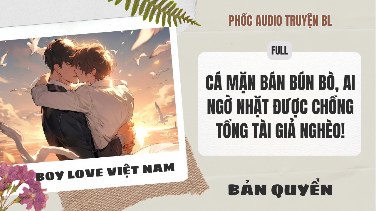 [Audio Boy Love] - Cá Mặn Bán Bún Bò, Ai Ngờ Nhặt Được Chồng Tổng Tài Giả Nghèo [Full] - [Đam Mỹ]