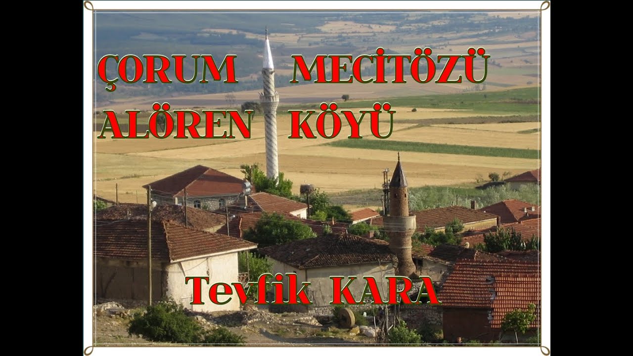 ALÖREN KÖYÜ / MECİTÖZÜ - ÇORUM        VEFAT EDENLERDEN VİDEO PARÇALARI