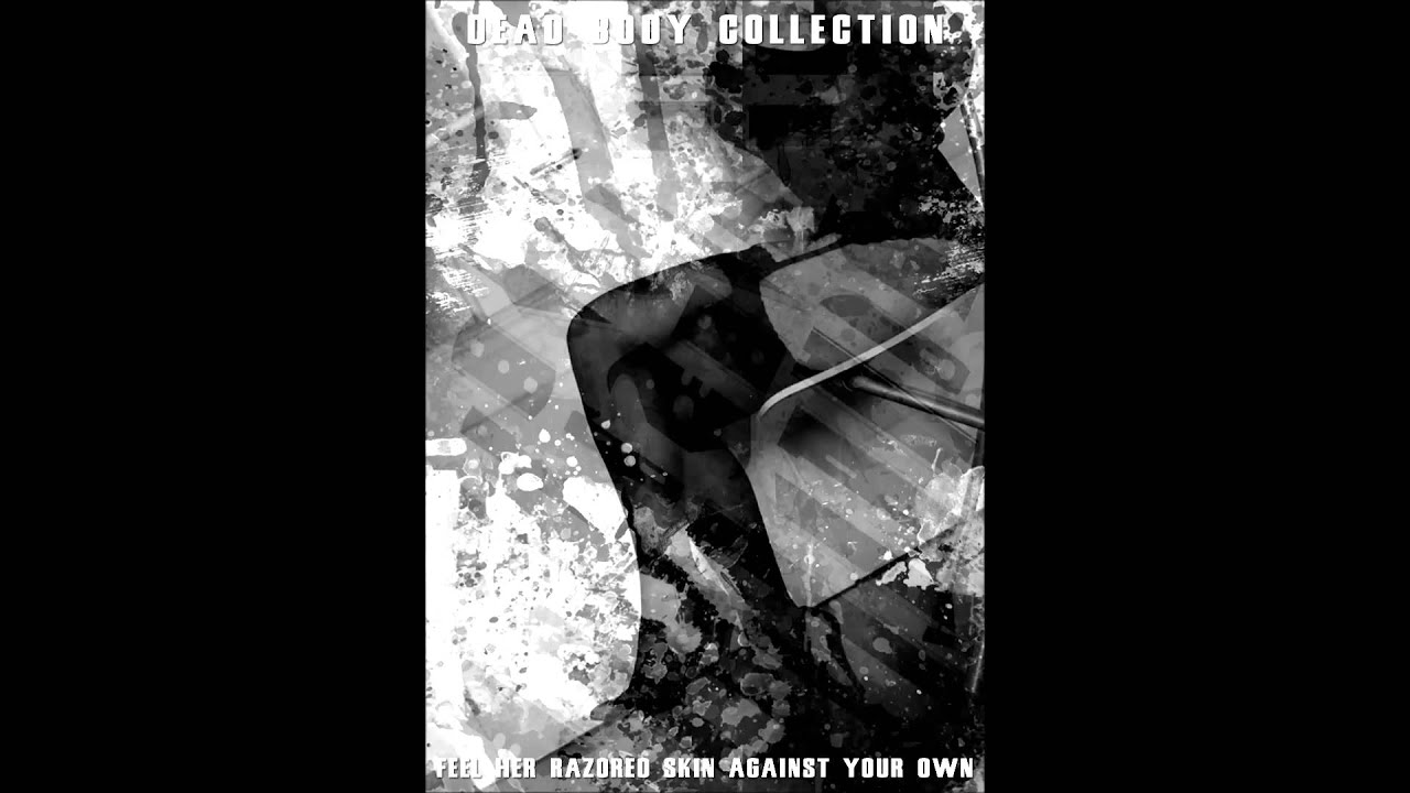 Dead Body Collection - -Feel Her Razored Skin Against Your Own -