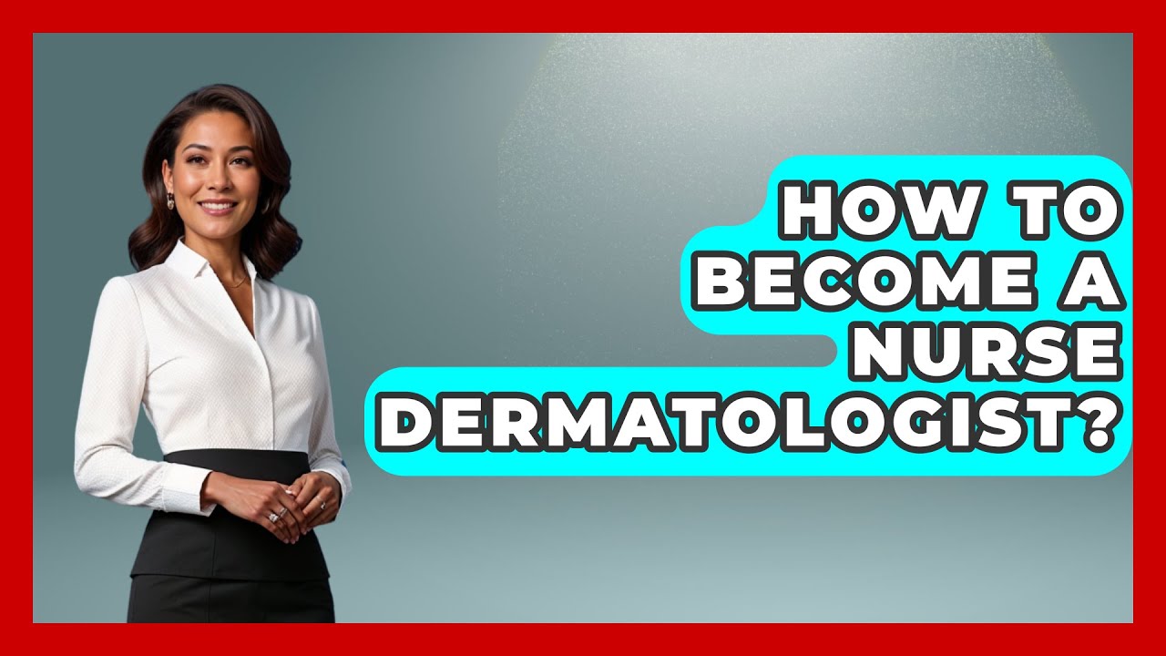How To Become A Nurse Dermatologist? - Nursing Knowledge Exchange