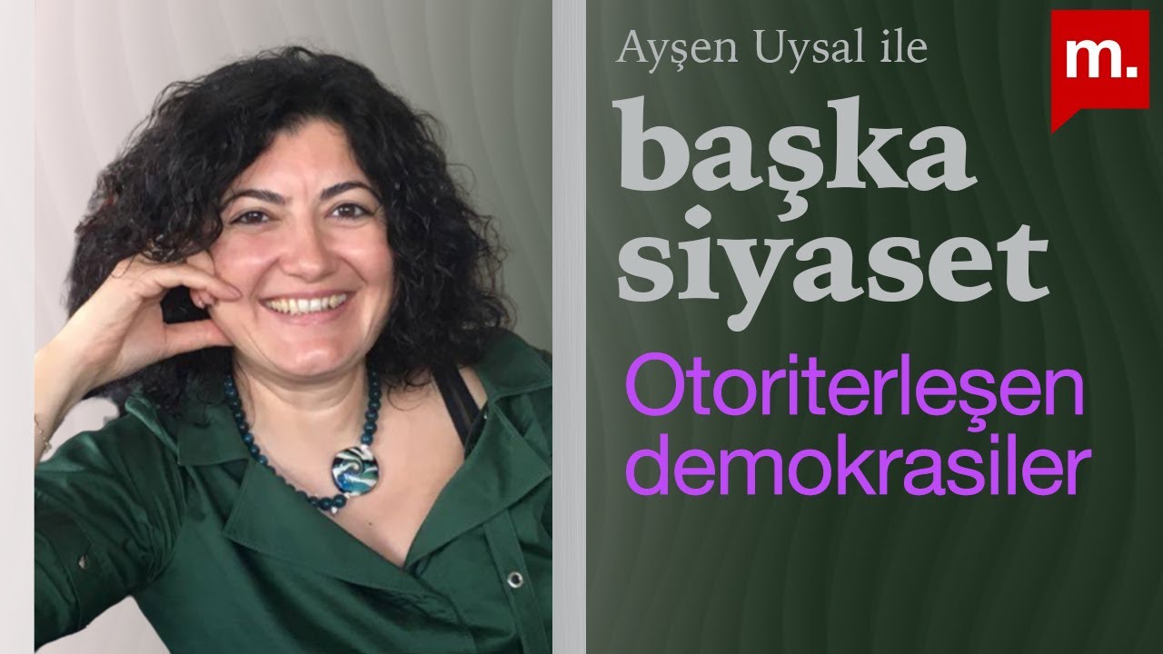 Başka Siyaset: Otoriterleşen demokrasiler | Ayşen Uysal yorumluyor