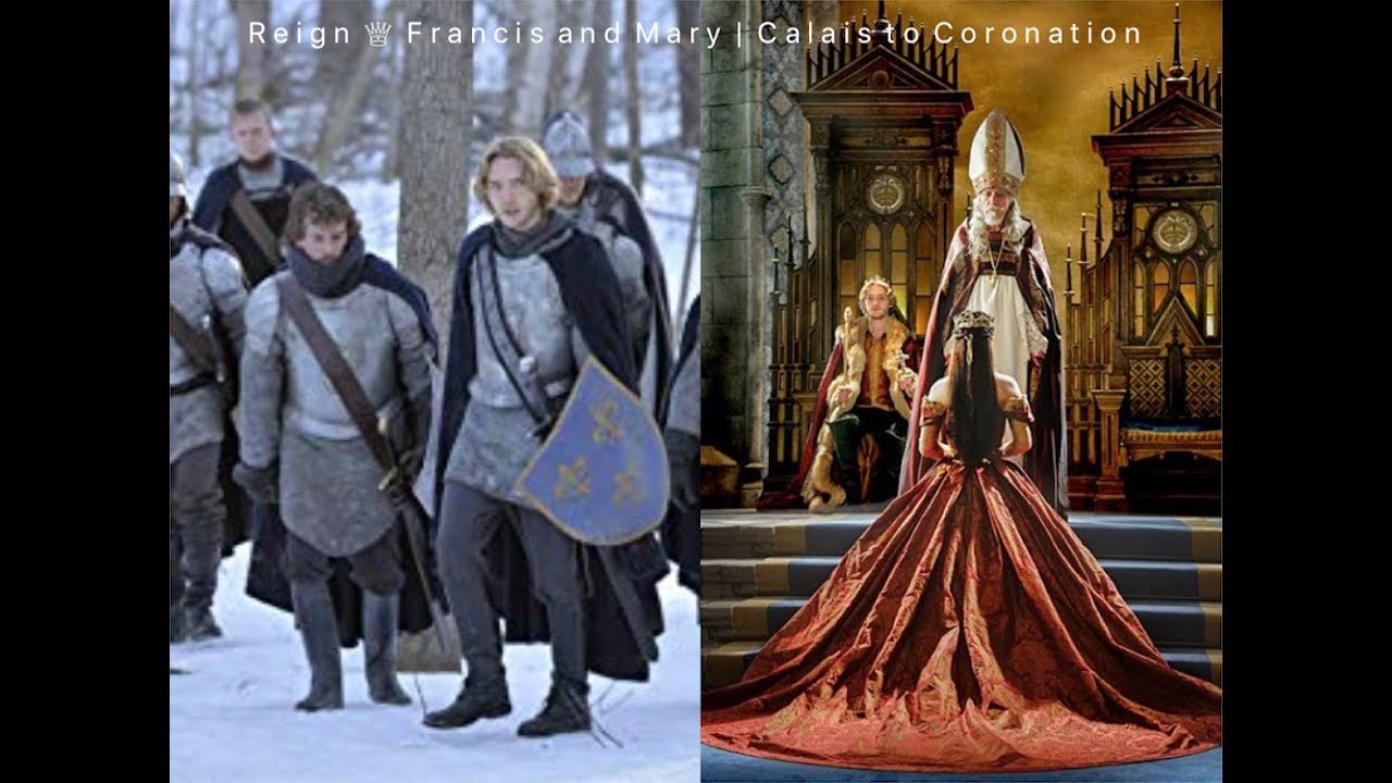 Reign ♕ Francis+Mary | Calais to Coronation