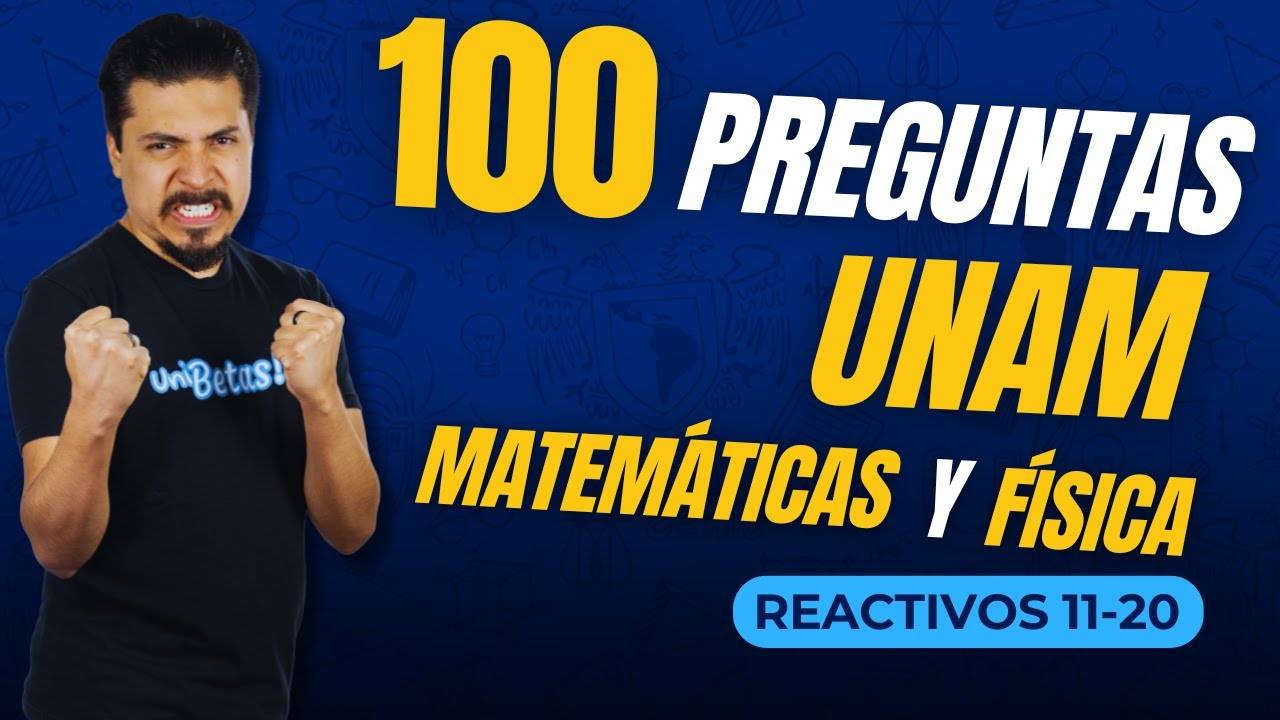 100 Preguntas UNAM Matemáticas y Física: Reactivos 11-20 (Productos Notables-Leyes de Newton)