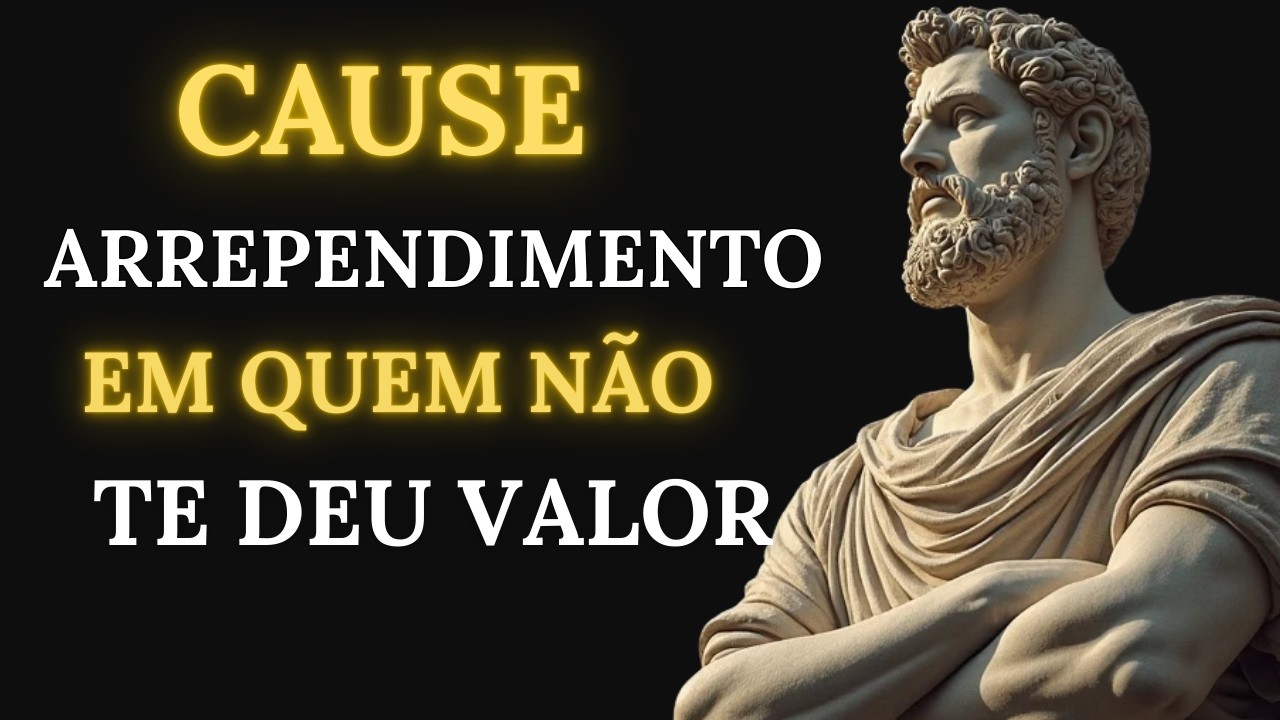 10 Atitudes que Fazem Quem não te VALORIZA se Arrepender Amargamente  | Estoicismo
