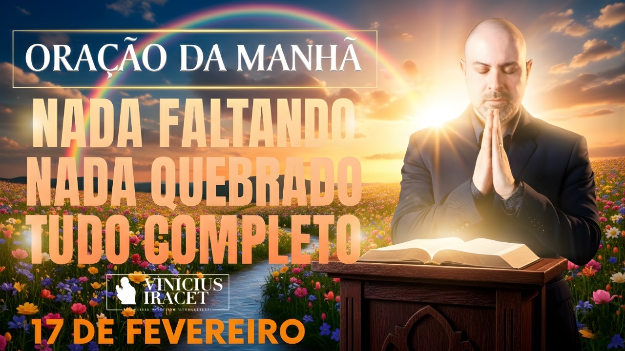 ORAÇÃO DA MANHÃ DE HOJE- 17 DE FEVEREIRO SALMO 91 NADA FALTANDO NADA QUEBRADO PODER Vinicius Iracet,