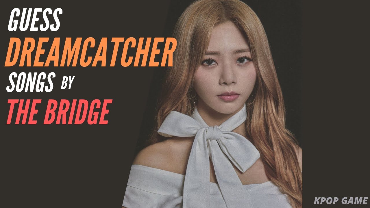 GUESS THE KPOP SONGS BY ITS BRIDGE (DREAMCATCHER EDITION) | Kpop Game