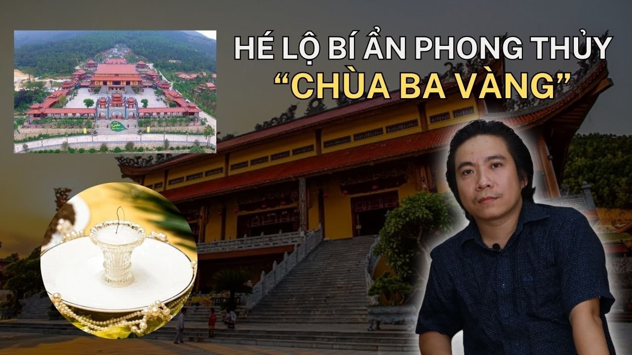 Giải Mã Bí Ẩn Phong Thủy ''Chùa Ba Vàng'' (Đàm Luận Phong Thuỷ - Số 17) Thầy Tâm An.