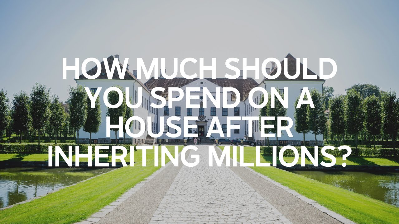How Much Should You Spend on a House After Inheriting Millions?