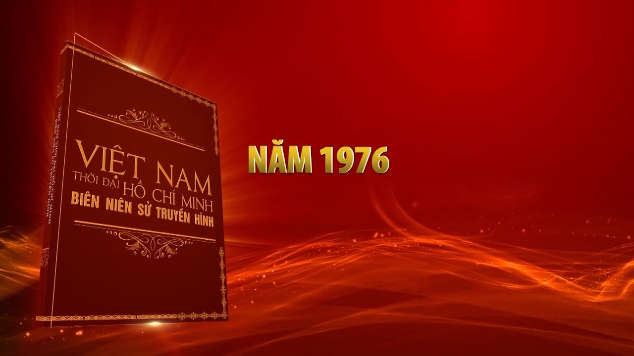 Việt Nam thời đại Hồ Chí Minh - Biên niên sử truyền hình | Năm 1976