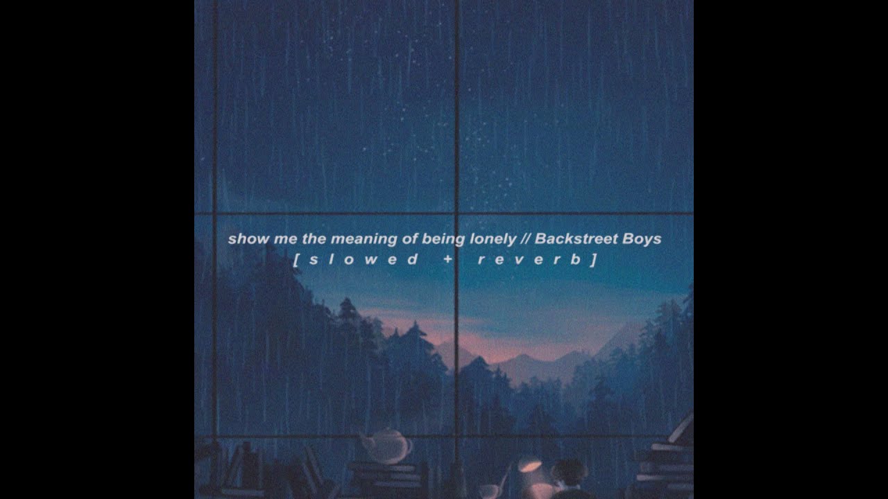 show me the meaning of being lonely // backstreet boys [slowed + reverb]
