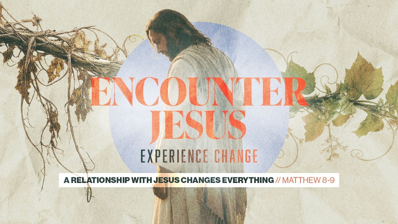 Encounter Jesus, Experience Change | The Healing Power of the King (Matthew 8:1–17