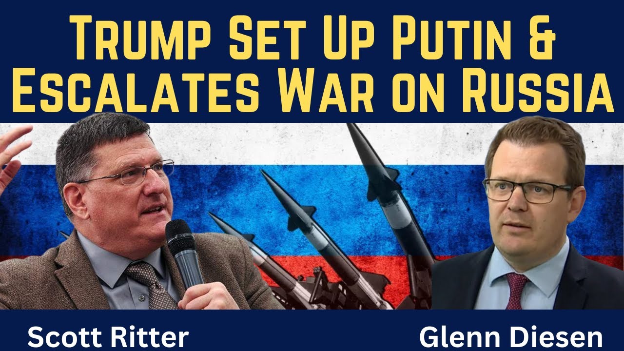 Scott Ritter: Trump Set Up Putin & Escalates War With Russia