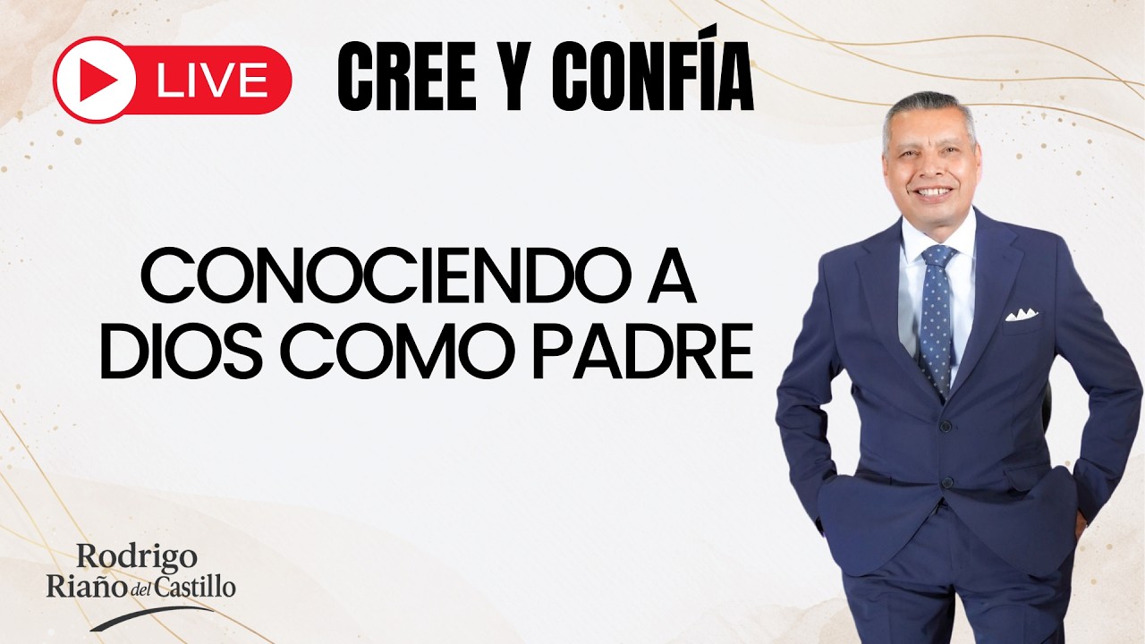 CONOCIENDO A DIOS COMO PADRE  /  CREE Y CONFÍA EN VIVO