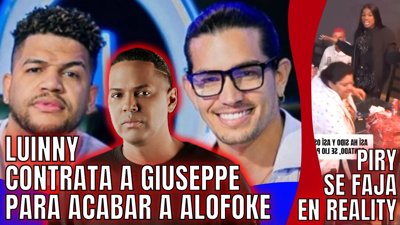 LUINNY CONTRATA A GIUSEPPE PARA ACABAR A ALOFOKE EN MEDIA TOUR/ LA PIRY SE FAJA EN REALITY EN ESPAÑA