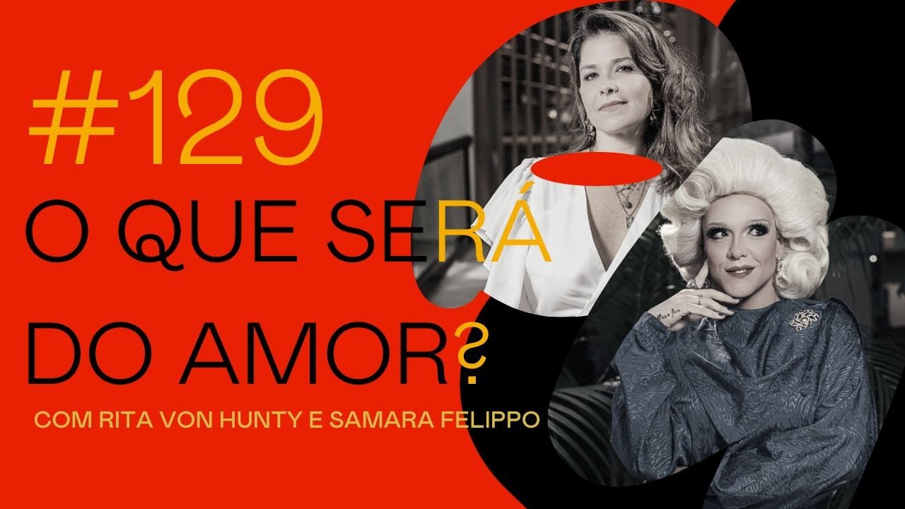 #129 - O que será do amor - com Rita Von Hunty e Samara Felippo