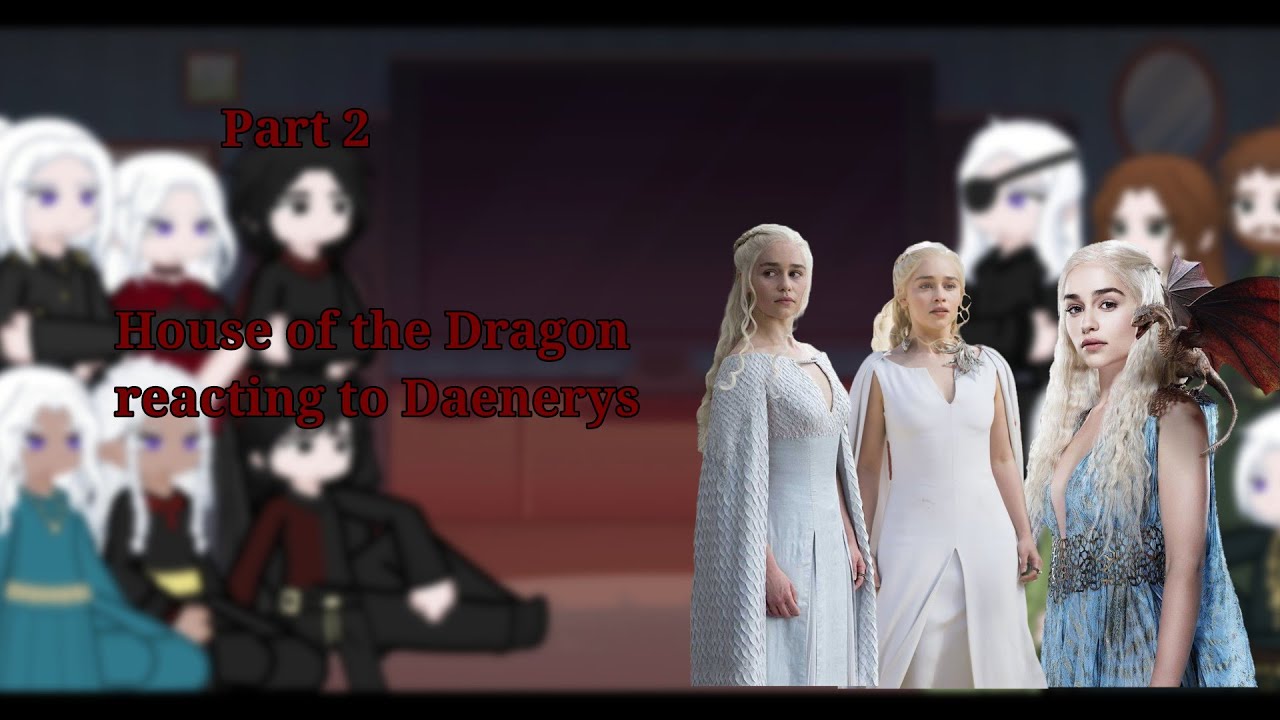 °•Family Targaryen react to Daenerys Targaryen | PT 2 | GOT × HOTD |•°