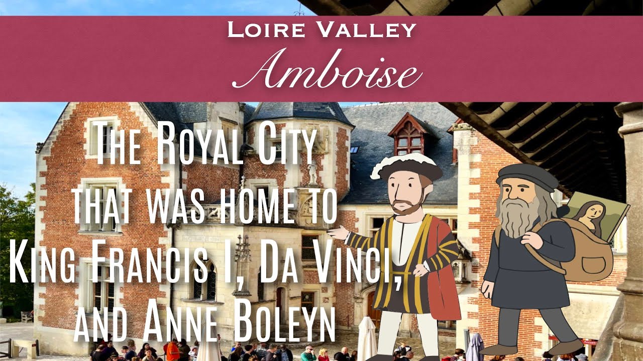 Amboise - Chateau town where French Royals, Da Vinci, Anne Boleyn and Mary Queen of Scots stayed
