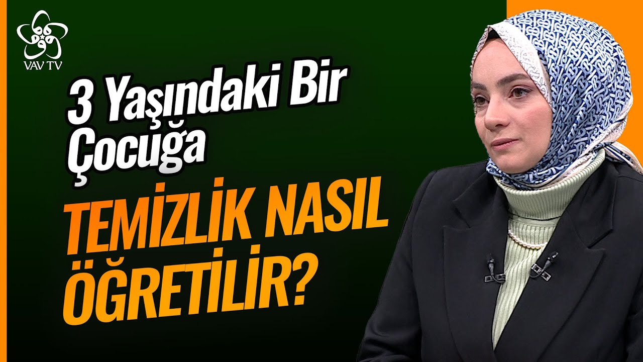 3 Yaşındaki Bir Çocuğa Temizlik Nasıl Öğretilir? | Şehadet E. Peynirci Vav TV
