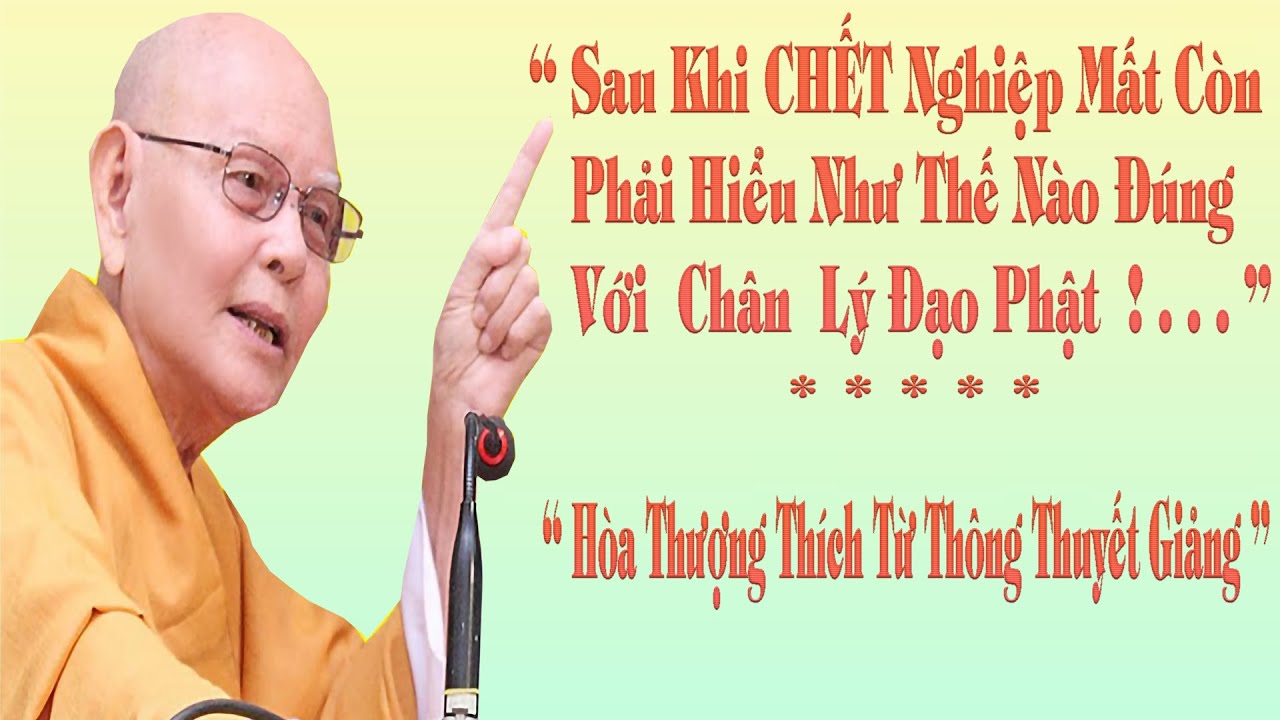Sau Khi CHẾT Nghiệp Mất Còn Phải Hiểu Như Thế Nào Đúng Chân Lý Đạo Phật !. HT. Thích Từ Thông Giảng