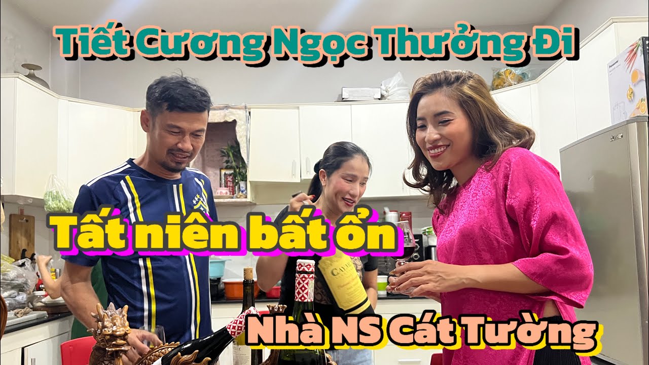 TIẾT CƯƠNG NHẬU SỈN TẠI TẤT NIÊN NHÀ NGHỆ SĨ CÁT TƯỜNG NGỌC THƯỞNG PHẢI CHỞ VỀ
