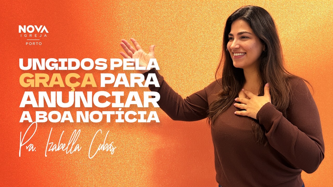 Nova Igreja | UNGIDOS PELA GRAÇA PARA ANUNCIAR A BOA NOTÍCIA | Pra Izabella Cubas.