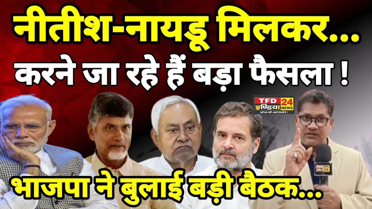 नीतीश-नायडू मिलकर...करने जा रहे हैं बड़ा फैसला ! भाजपा ने बुलाई बड़ी बैठक...