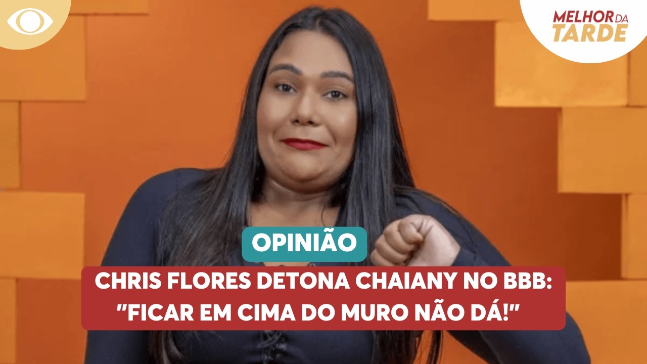 Chris Flores detona Chaiany no BBB: 