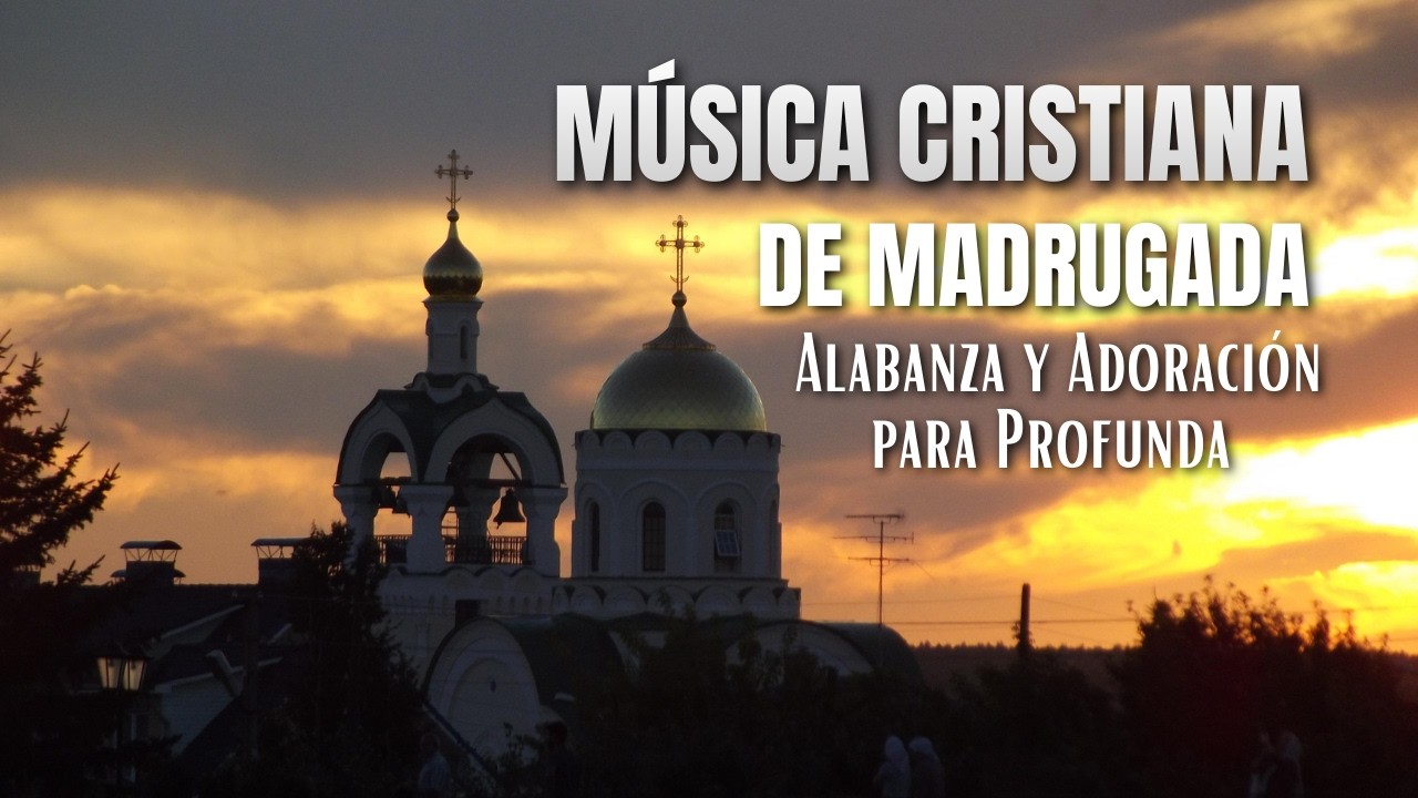 Música cristiana de madrugada – Alabanza y Adoración para Profunda