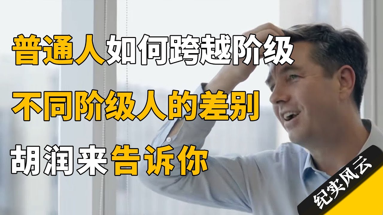 普通人如何跨越阶级？不同阶级的人之间的差别，胡润来告诉你！#纪实风云 #纪录片 #胡润