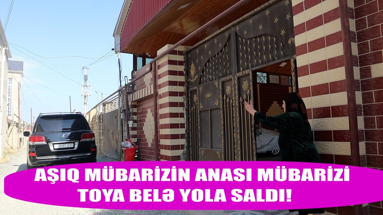 AŞIQ MÜBARİZİN ANASI MUBARİZİ TOYA NECƏ YOLA SALDI!