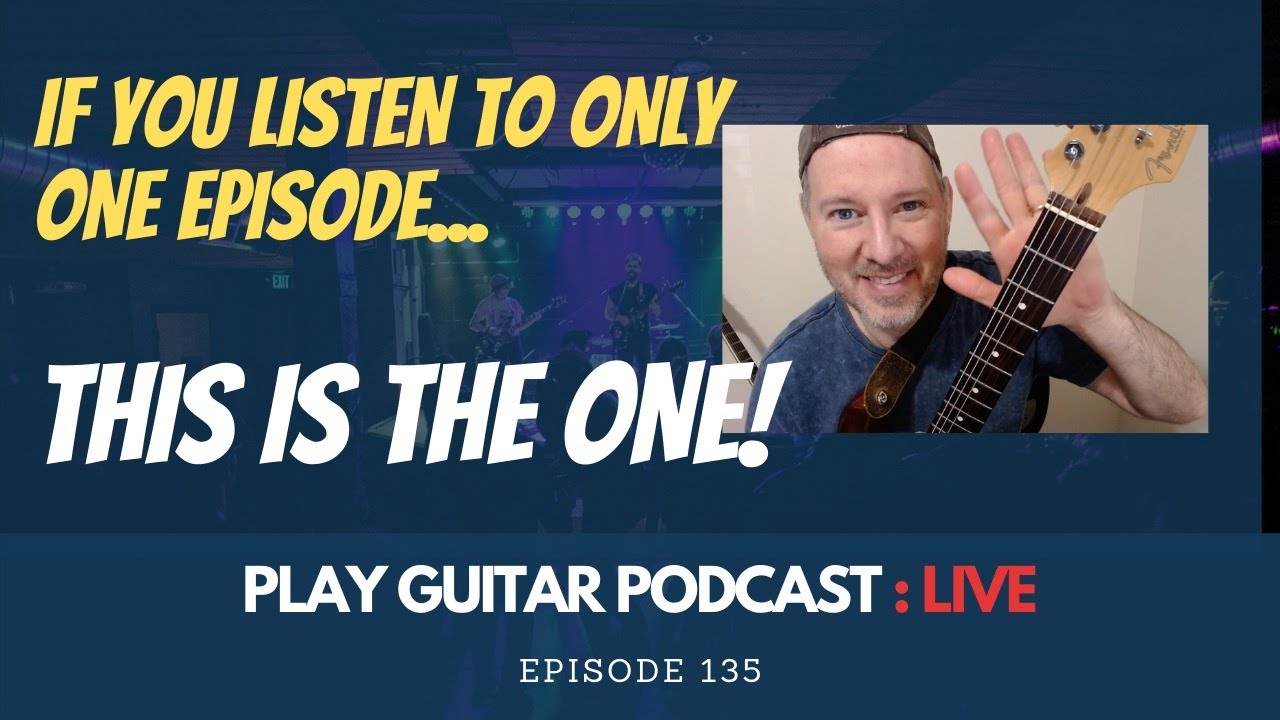 If You Only Watch One Episode&hellip; This Is the One &ndash; 135 &ndash; Play Guitar Podcast LIVE