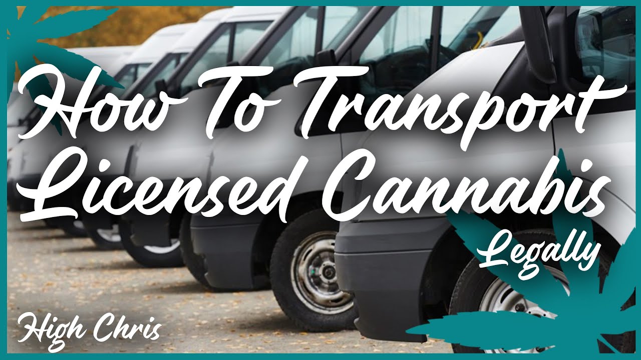 High Chris - How To Transport Licensed Cannabis Safely - Learn To Make $ From Licensed Cannabis