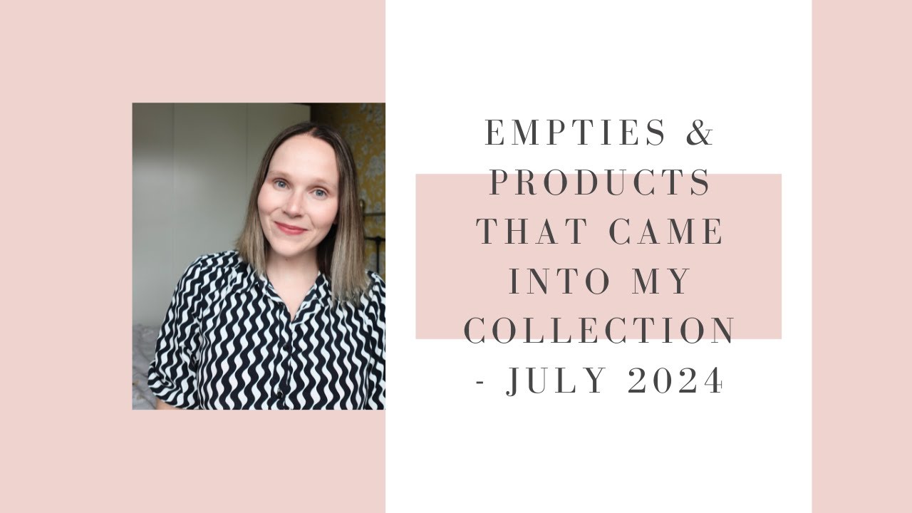 EMPTIES & PRODUCTS THAT CAME INTO MY COLLECTION - JULY 2024 | BEAUTY UK