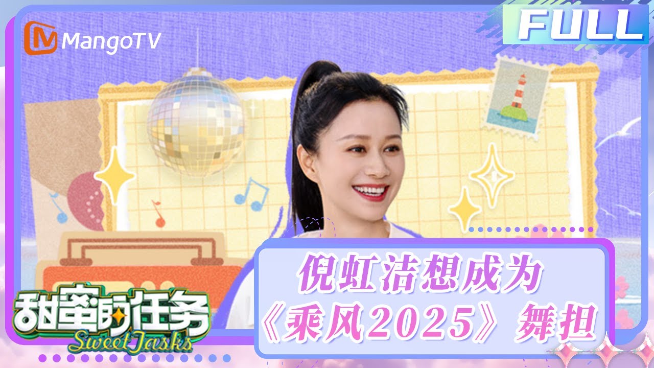 【FULL】20250406期：倪虹洁想成为《乘风2025》舞担？大赞“二宝”吴宣仪很暖心 | 甜蜜的任务2025 Sweet Tasks | MangoTV Idol