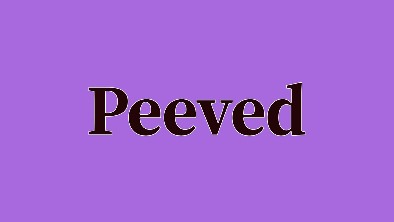 Peeved Pronunciation and Meaning