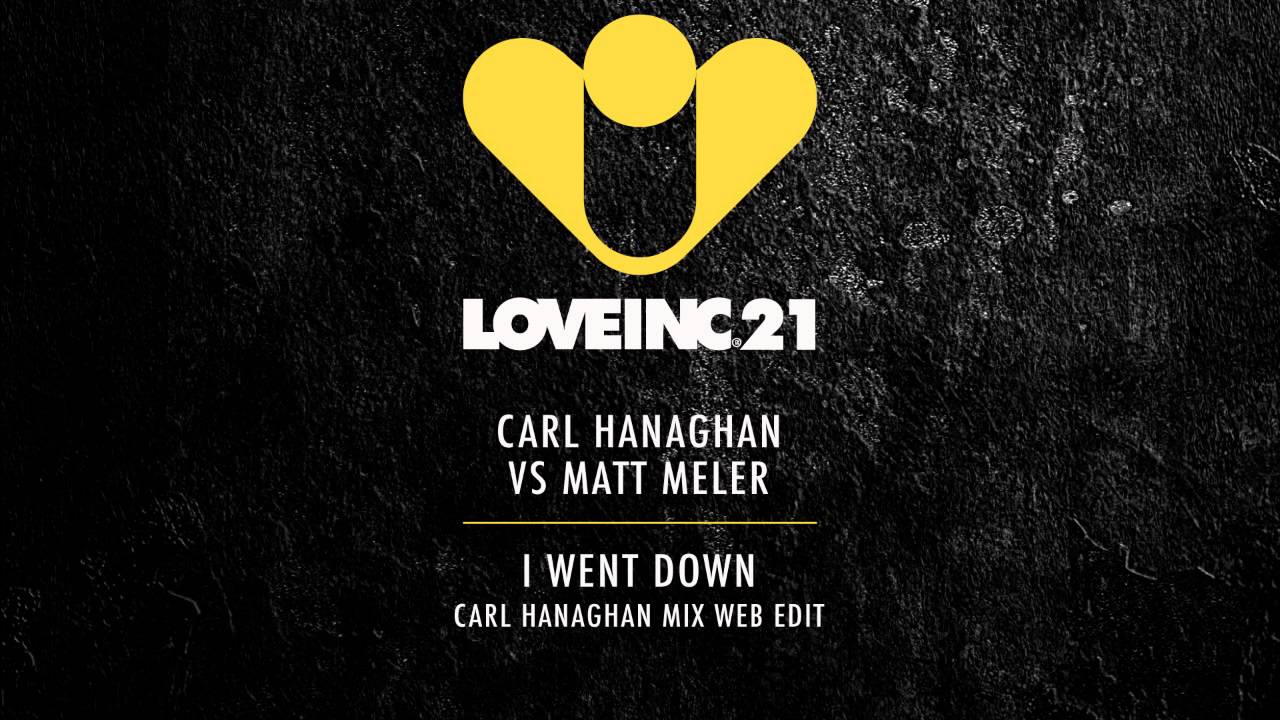 Carl Hanaghan vs Matt Meler - I Went Down (Carl Hanaghan Mix) [Love Inc]