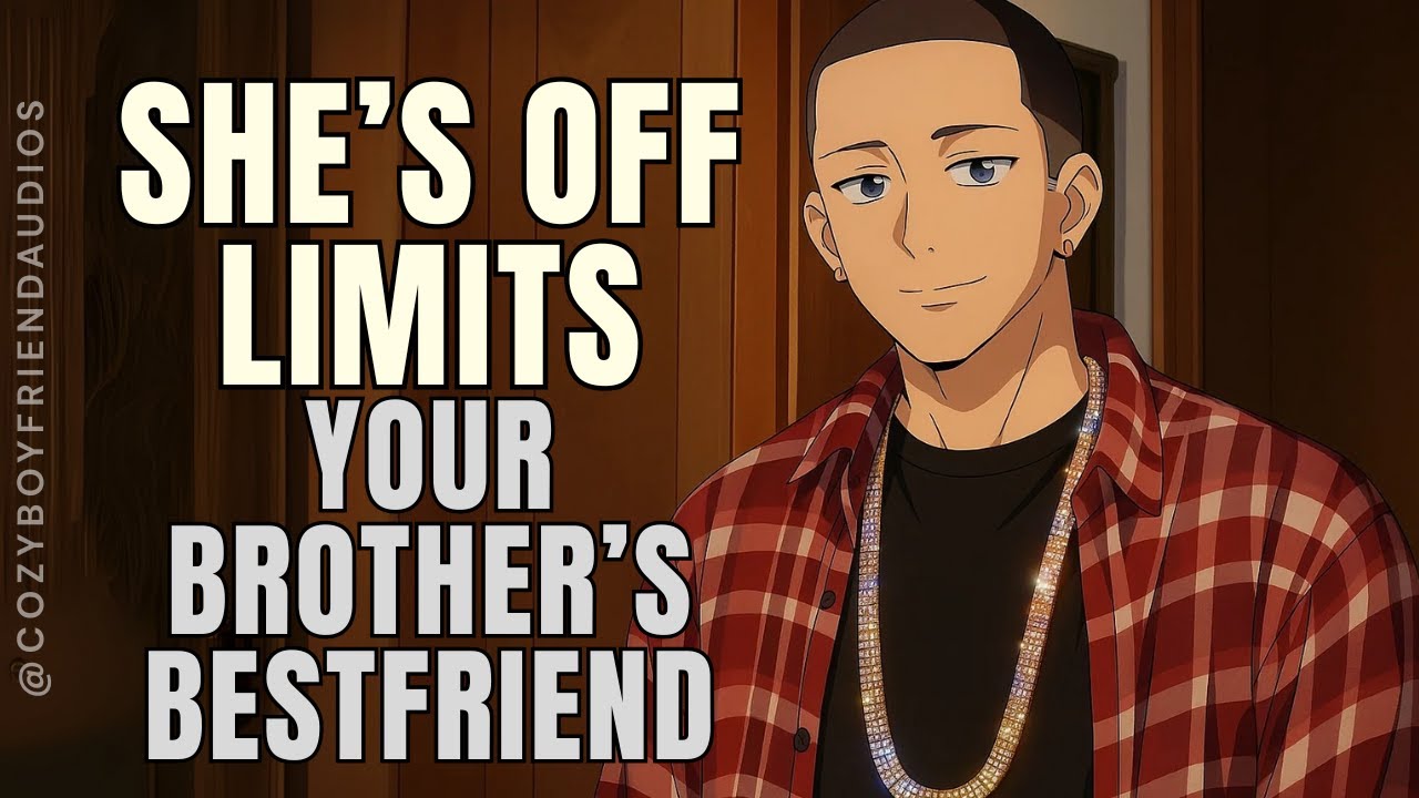 She’s Off-Limits… [Your Brother's Best Friend] [ForbiddenCrush] [Forced Proximity] | CozyBoyfriend