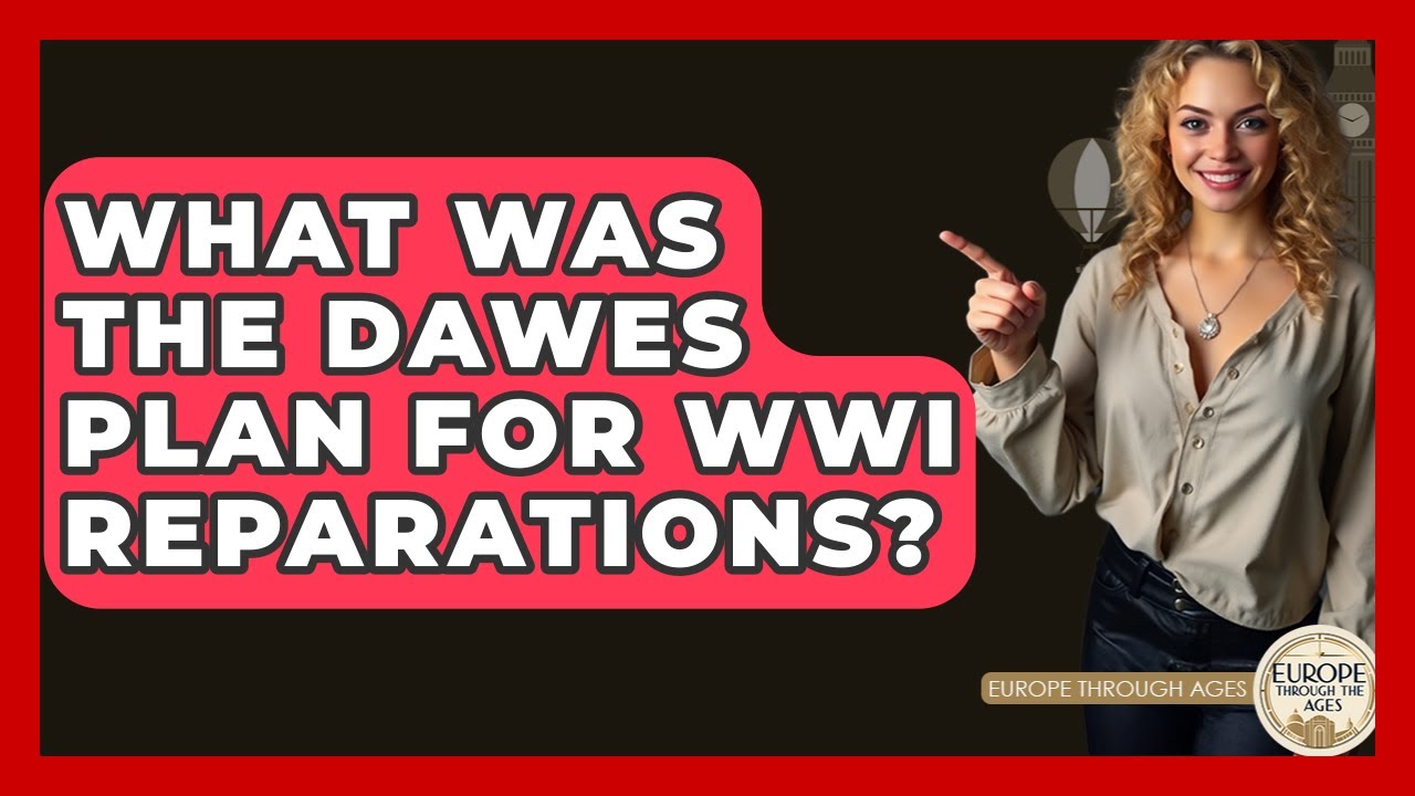 What Was The Dawes Plan For WWI Reparations? - Europe Through the Ages