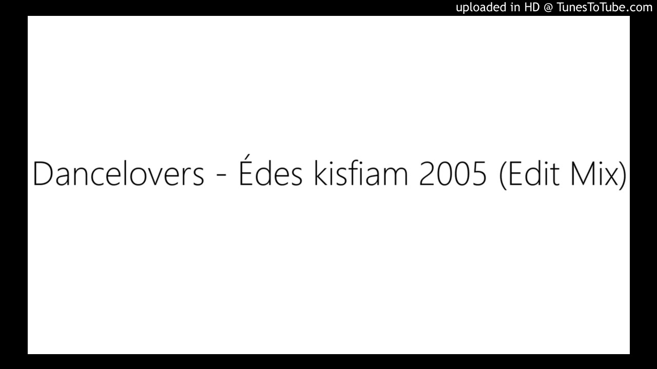 Dancelovers - Édes kisfiam 2005 (Edit Mix)