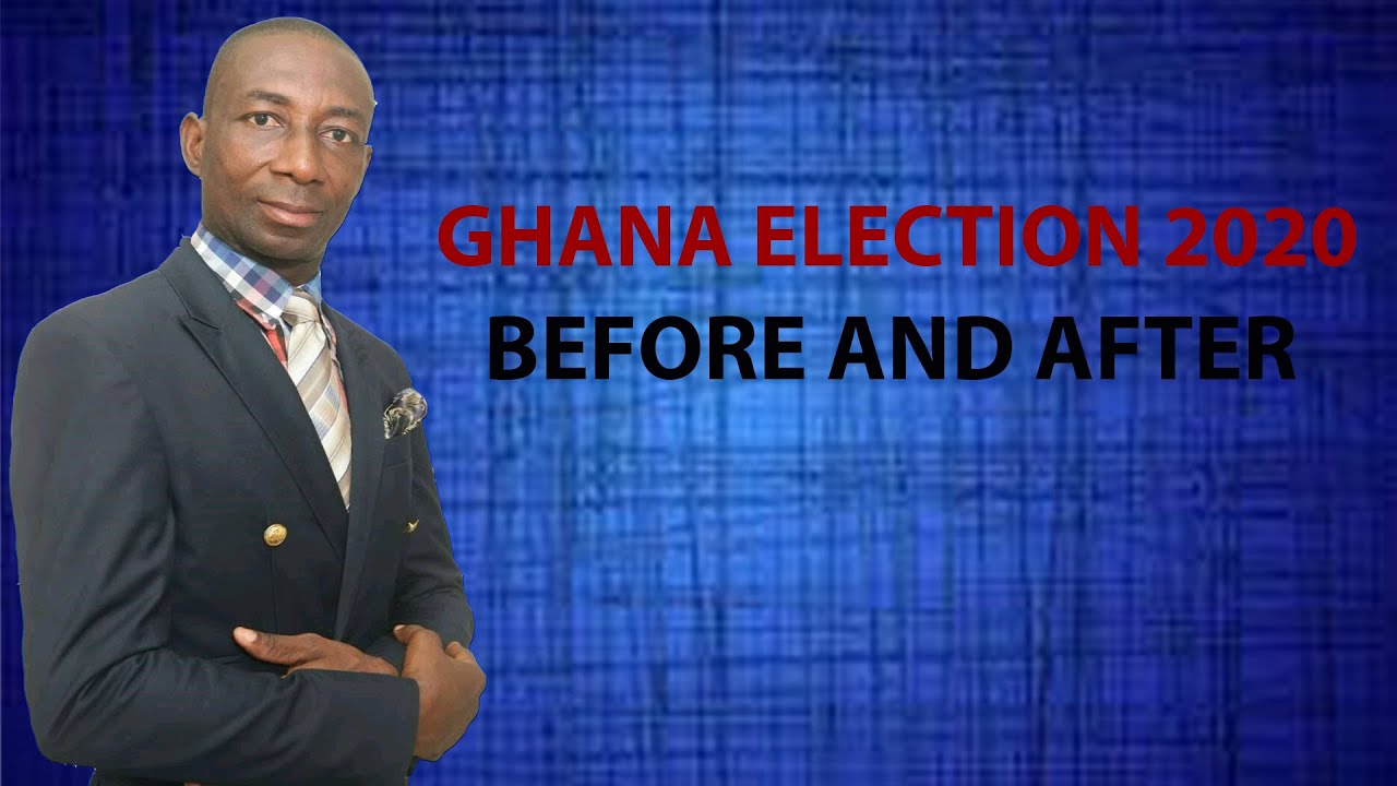 GHANA ELECTION 2020 BEFORE AND AFTER BY APOSTLE RICHARD KWAME OWUSU