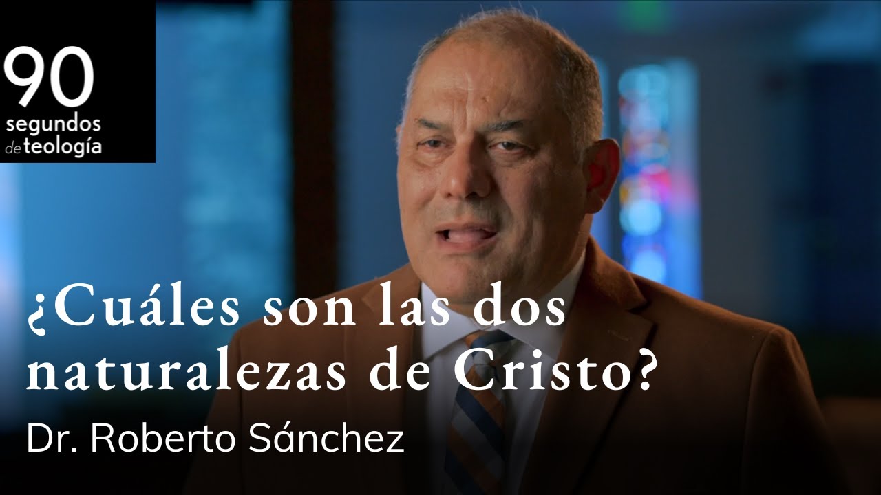 Dr. Roberto Sánchez | ¿Cuáles son las dos naturalezas de Cristo?