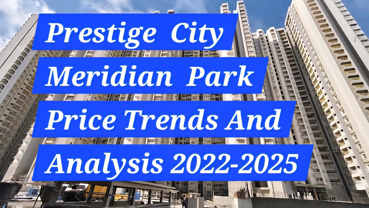 Meridian  Park at Prestige City: Trending Prices Lanch 2022 to Till Date Sep 2025 || Full Analysis 