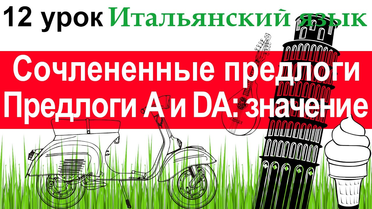 Итальянский язык. Урок 12. Сочлененные предлоги. Предлоги А и DA: значение, сочленение с артиклем