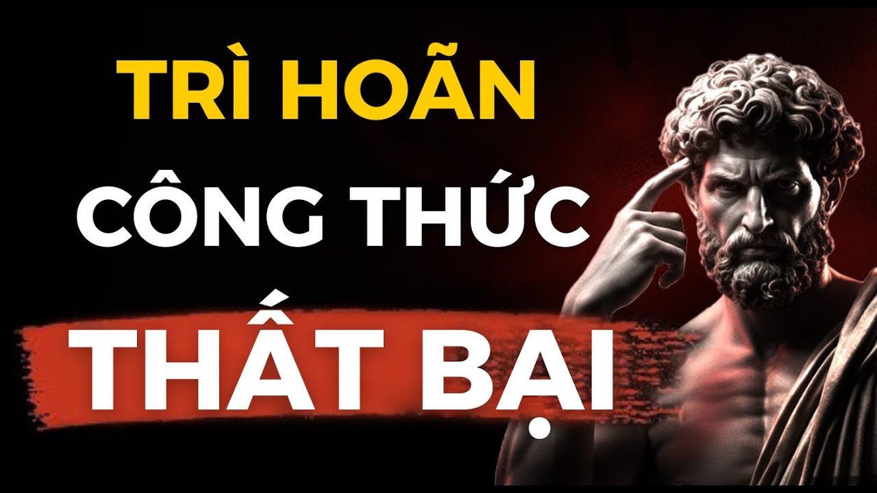 3 Nguyên Nhân Biến Trì Hoãn Thành Công Thức Thất Bại | Cảnh Báo Từ Các Triết Gia Khắc kỷ