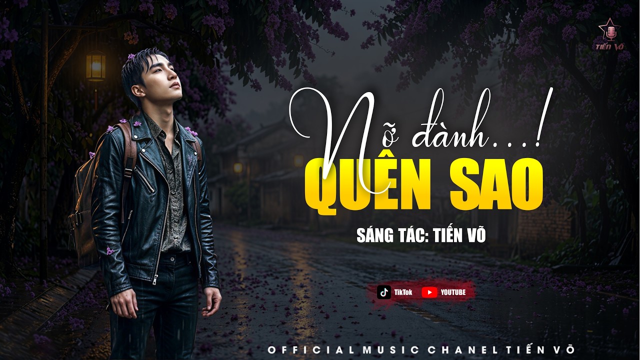 Nỡ Đành Quên Sao – Sáng tác: Tiến Võ | Nhạc Trữ Tình Buồn Gây Nghiện Khiến Người Nghe Nhói Lòng