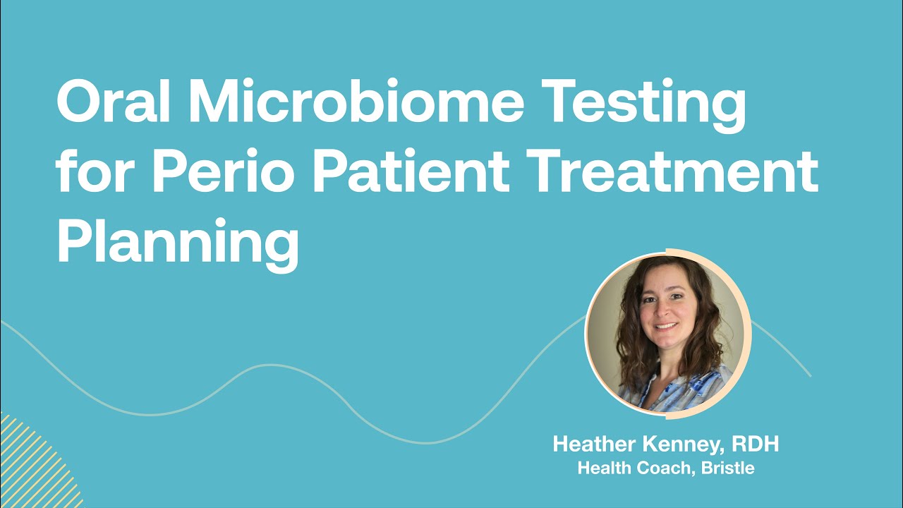 Bristle Use Case: How to Use Oral Microbiome Testing for Perio Patient Treatment Planning
