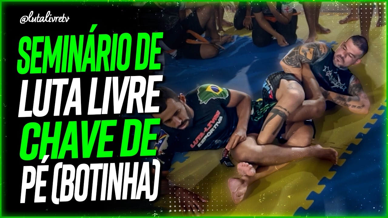 SEMINÁRIO DE LUTA LIVRE - CHAVE DE PÉ (Botinha)